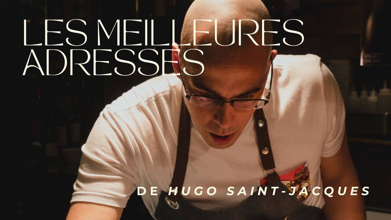 Le chef Hugo Saint-Jacques nous partage ses adresses favorites