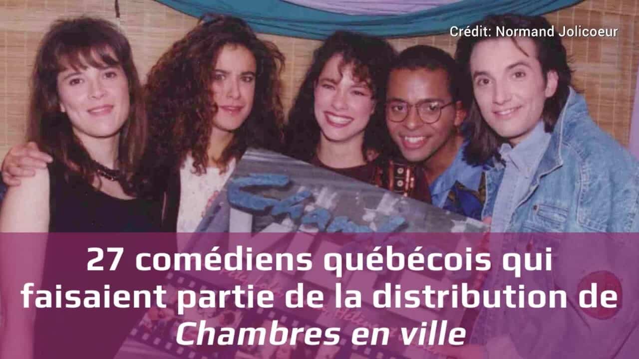 27 comédiens québécois qui faisaient partie de la distribution de Chambres en ville