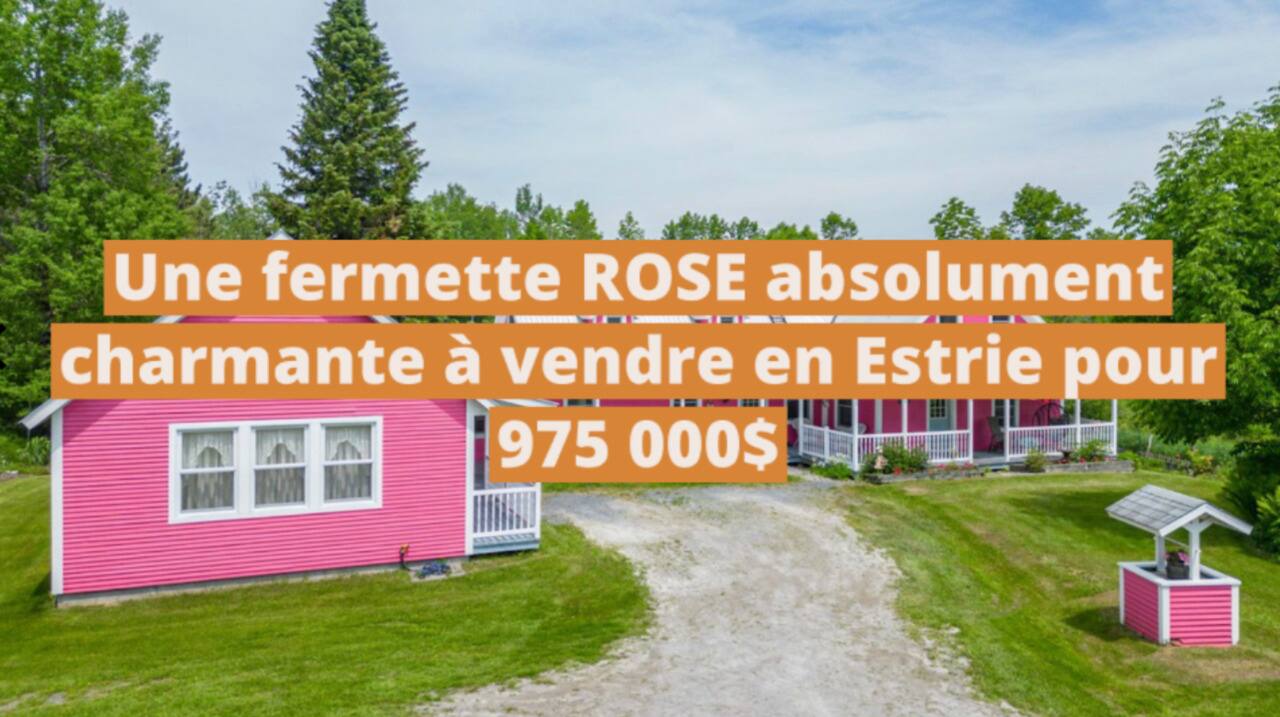 Une fermette ROSE absolument charmante à vendre en Estrie pour 975 000$