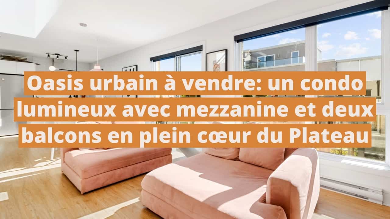 Oasis urbain à vendre: un condo lumineux avec mezzanine et deux balcons en plein cœur du Plateau