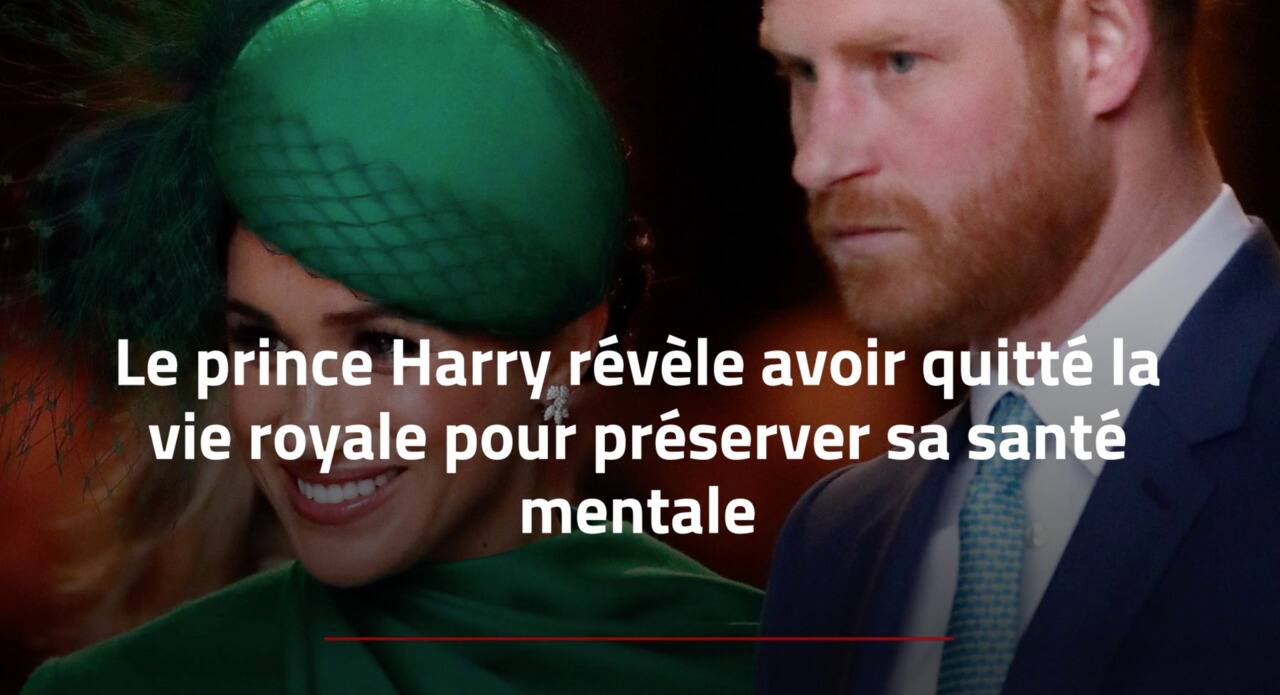 Le prince Harry a quitté la vie royale pour préserver sa santé mentale