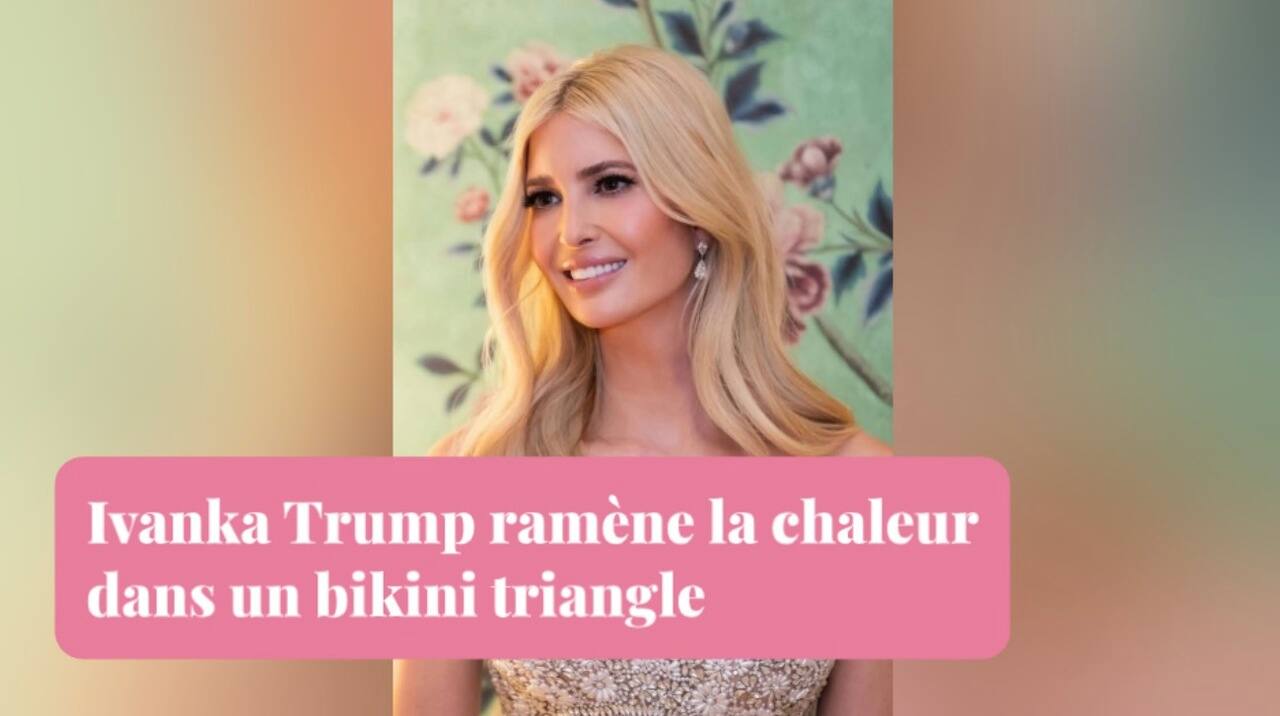 Ivanka Trump ramène la chaleur dans un bikini triangle
