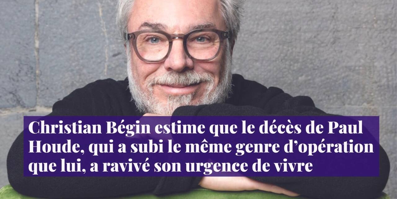 Christian Bégin estime que le décès de Paul Houde a ravivé son urgence de vivre