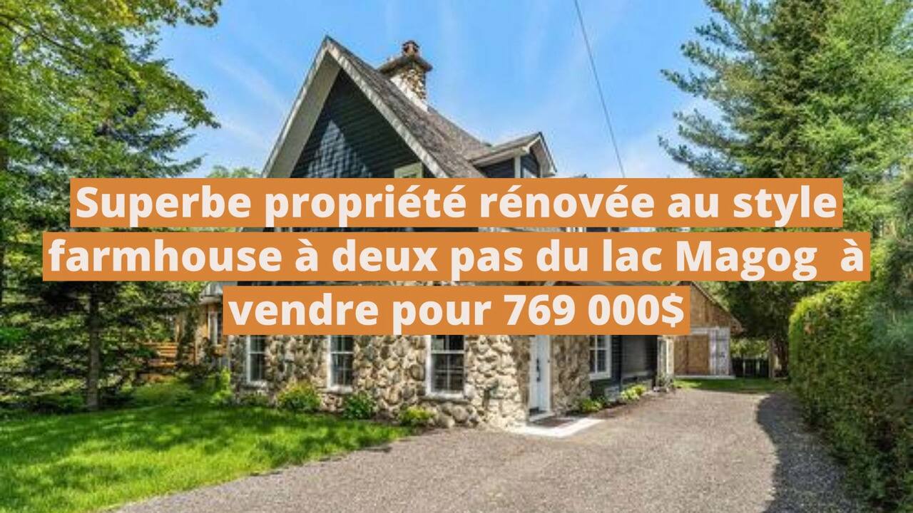 Superbe propriété rénovée au style farmhouse à deux pas du lac Magog à vendre pour 769 000$