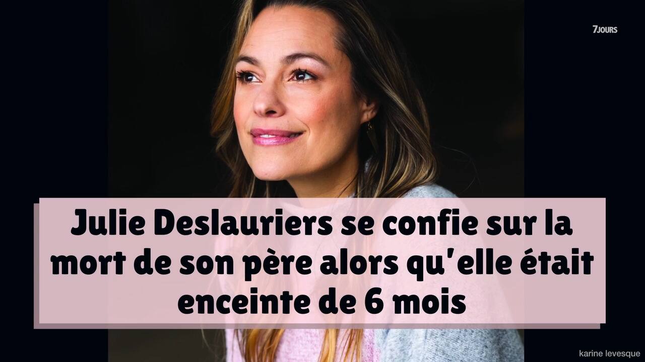 Julie Deslauriers se confie sur la mort de son père alors qu'elle  était enceinte de 6 mois