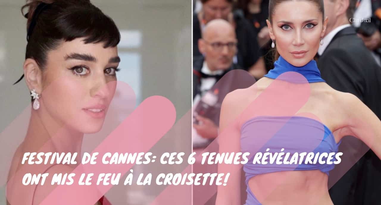 Festival de Cannes: ces 6 tenues révélatrices ont mis le feu à la Croisette!