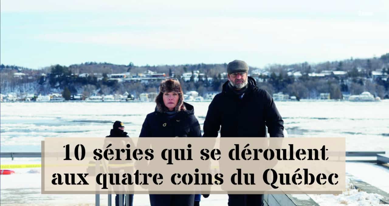 10 séries qui se déroulent aux quatre coins du Québec