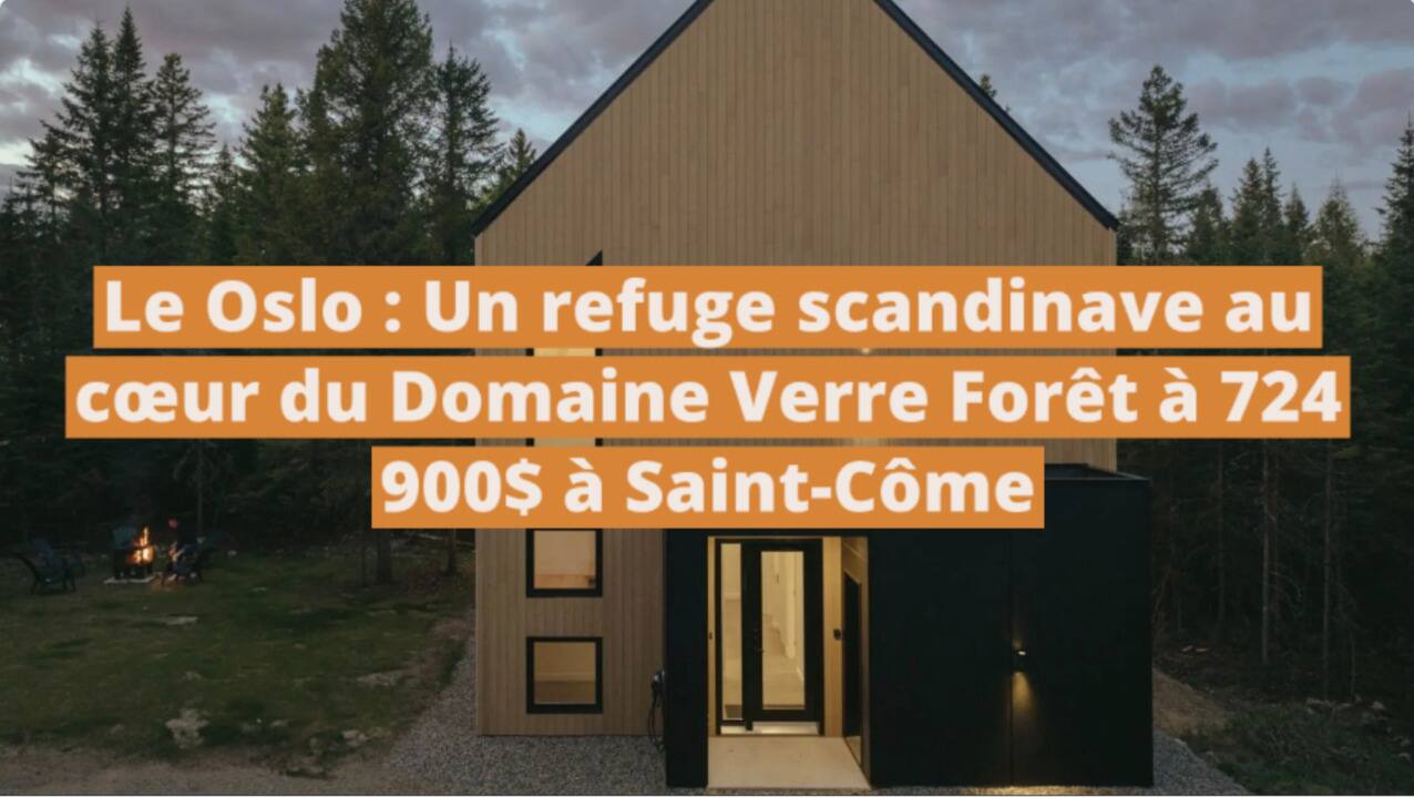 [VIDÉO] Le Oslo : Un refuge scandinave au cœur du Domaine Verre Forêt à 724 900$ à Saint-Côme