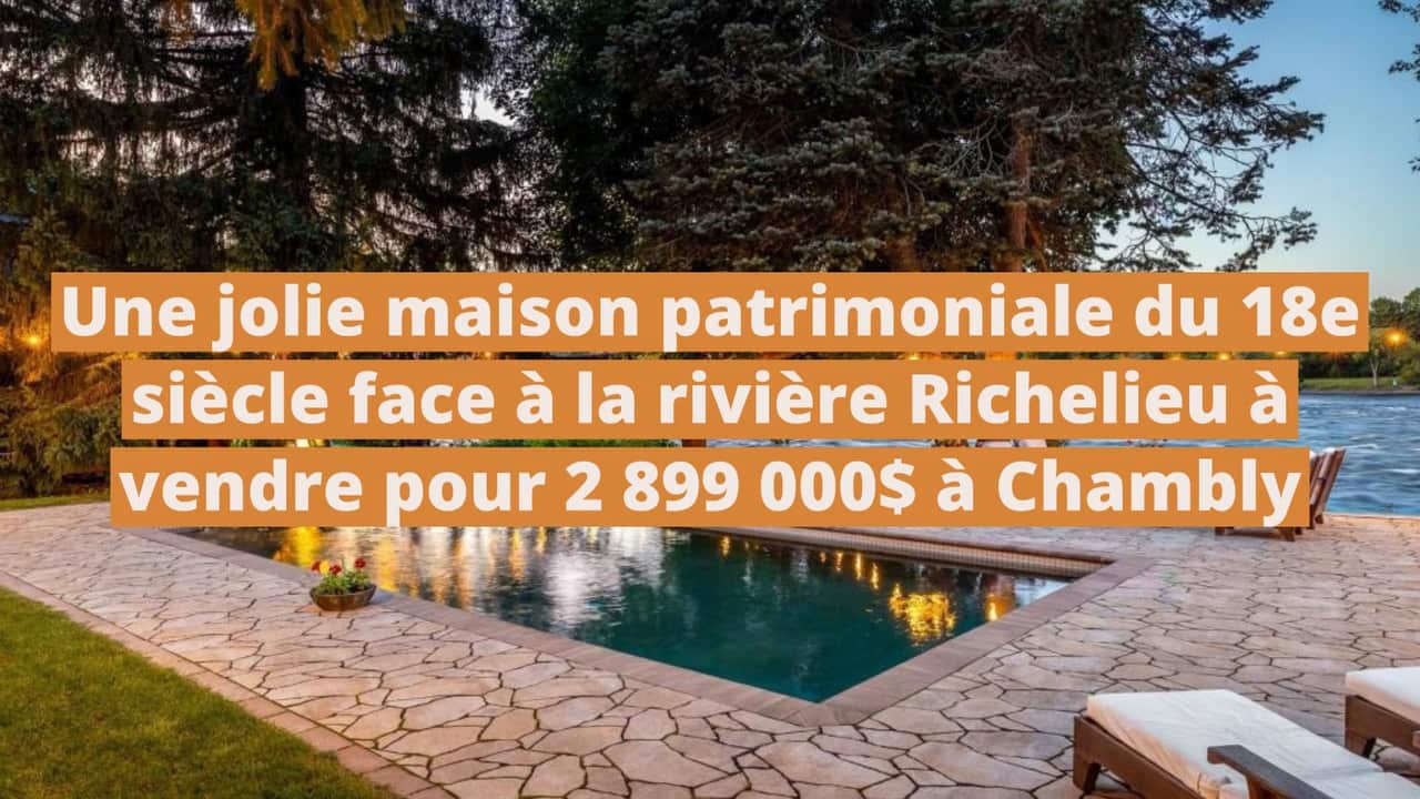 Une jolie maison patrimoniale du 18e siècle face à la rivière Richelieu à vendre pour 2 899 000$ à Chambly