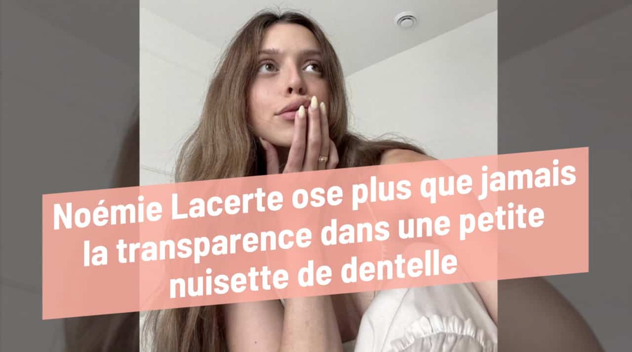 Noémie Lacerte ose plus que jamais la transparence dans une petite nuisette de dentelle