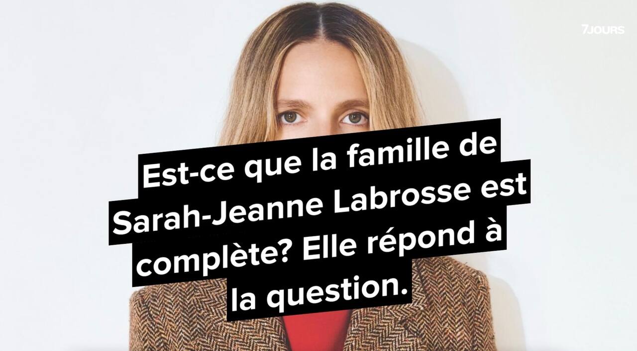 Est-ce que la famille de Sarah-Jeanne Labrosse est complète? Elle répond.