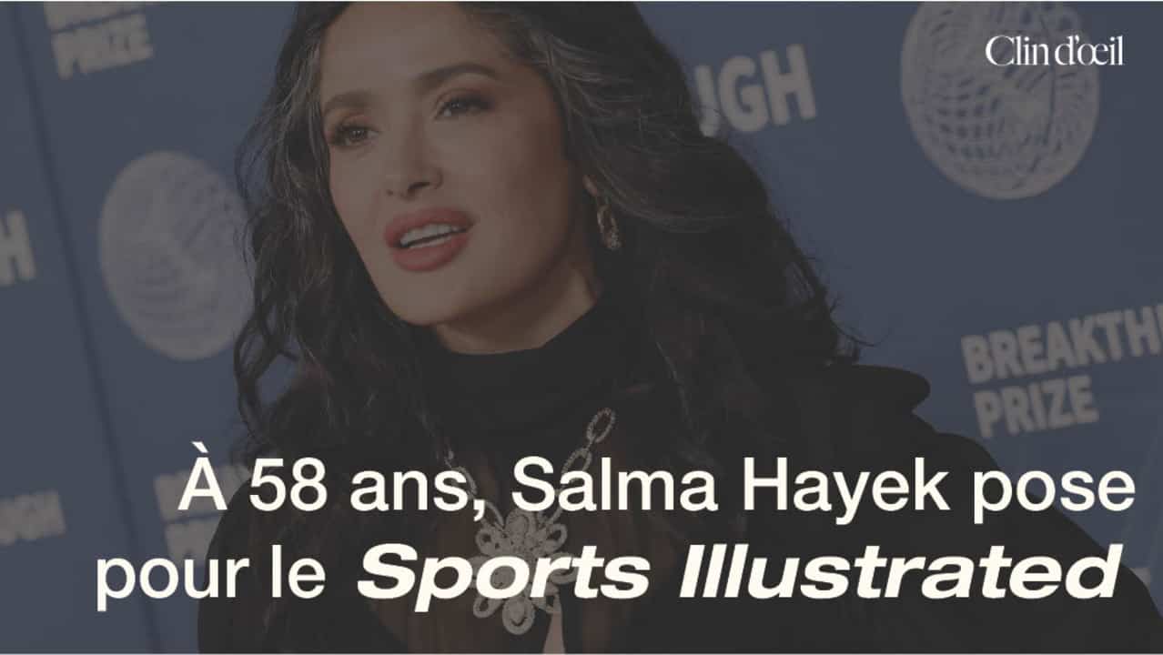 À 58 ans, Salma Hayek est radieuse posant pour le Sports Illustrated