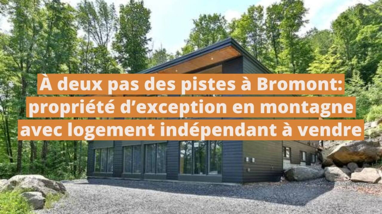 À deux pas des pistes à Bromont: propriété d'exception en montagne avec logement indépendant à vendre