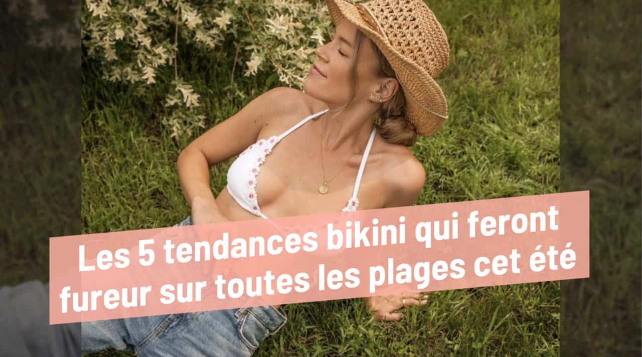 Les 5 tendances bikini qui feront fureur sur toutes les plages cet été