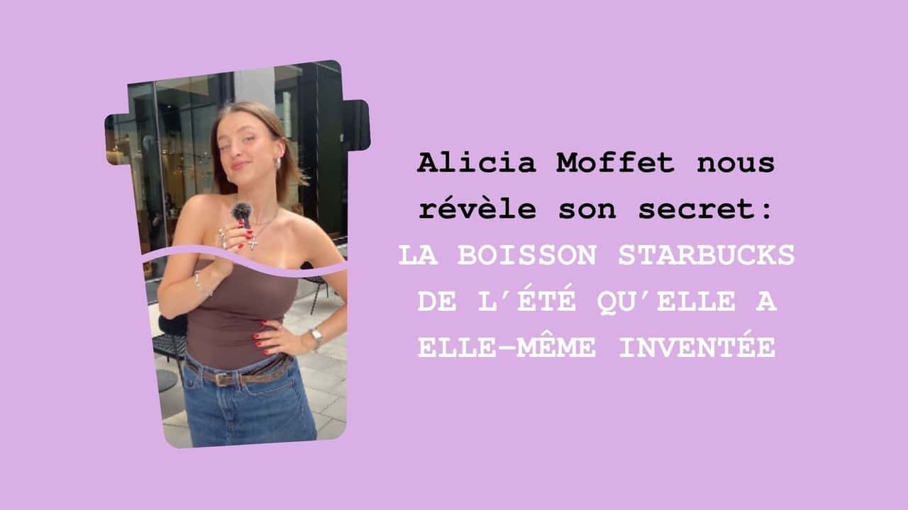 Alicia Moffet nous révèle son secret: LA boisson d'été Starbucks qu'elle a elle-même inventée