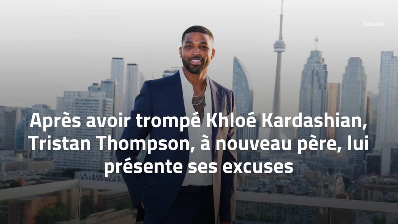 Après avoir trompé Khloé Kardashian, Tristan Thompson, à nouveau père, lui présente ses excuses