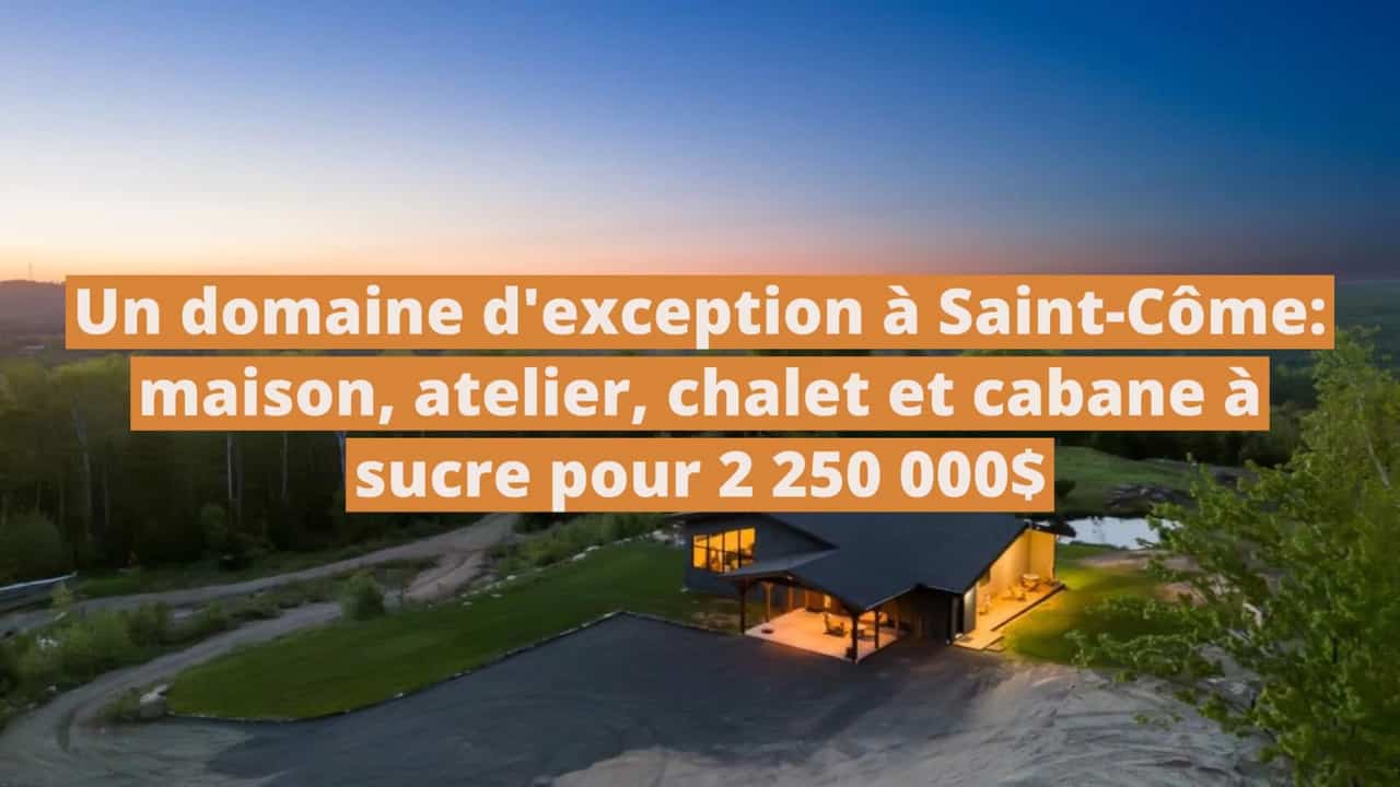 Un domaine d'exception à Saint-Côme : maison, atelier, chalet et cabane à sucre pour 2 250 000$