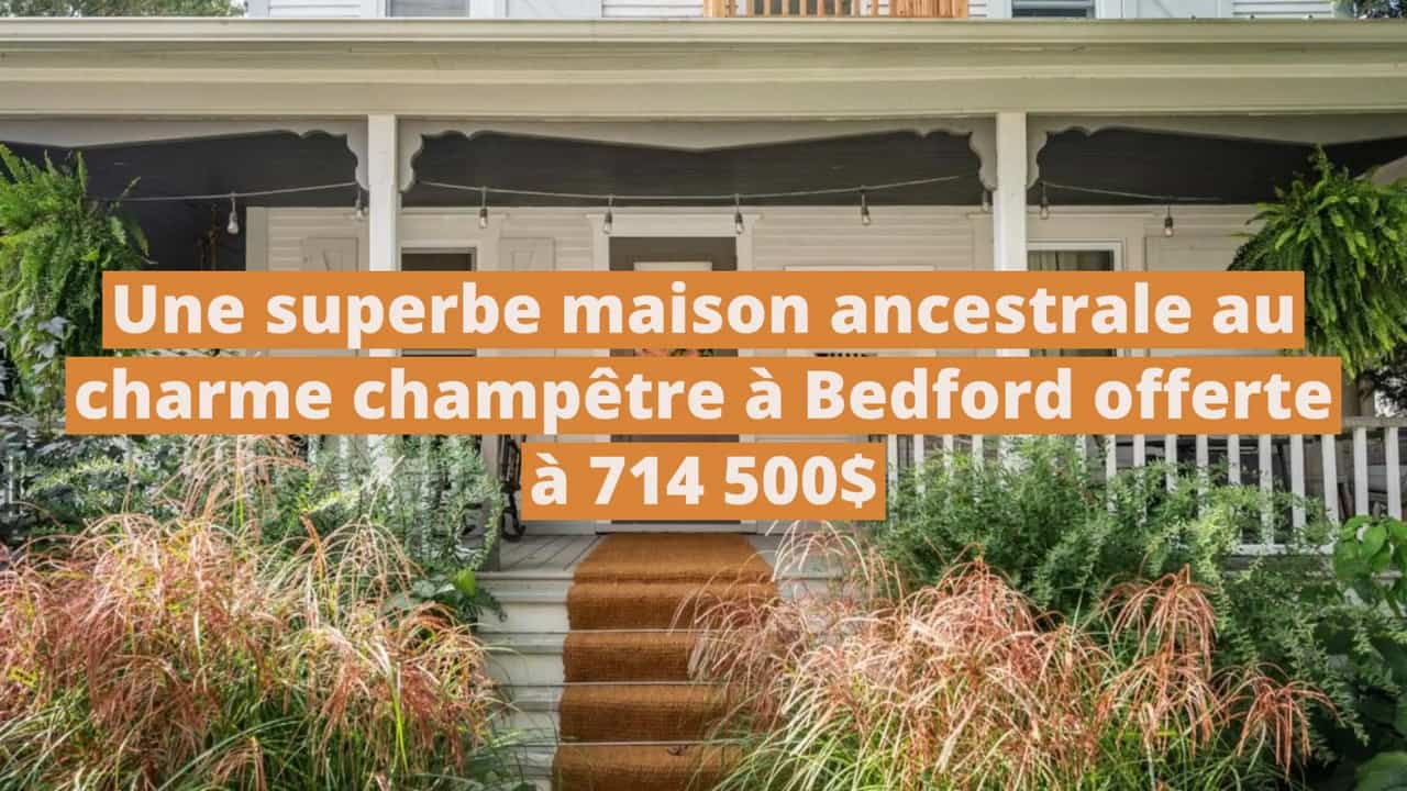Une superbe maison ancestrale au charme champêtre à Bedford offerte à 714 500$