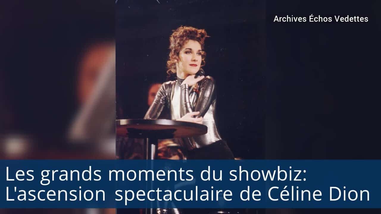 Les grands moments du showbiz: L'ascension spectaculaire de Céline Dion