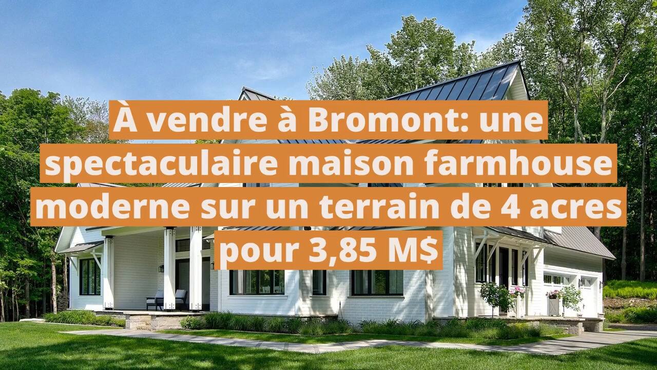À vendre à Bromont: une spectaculaire maison farmhouse moderne sur un terrain de 4 acres pour 3,85 M$