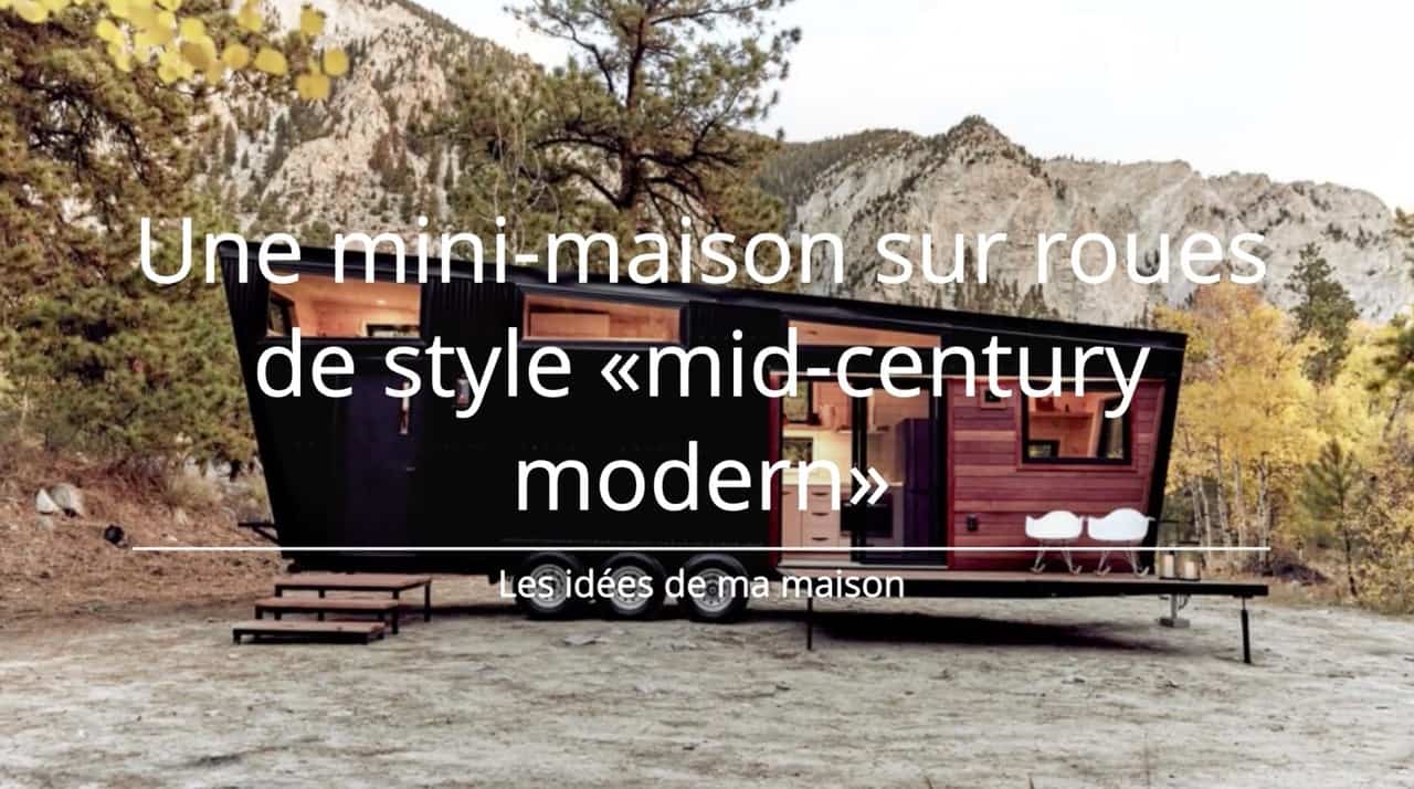 Une mini-maison sur roues de style «mid-century modern» pour partir à l'aventure