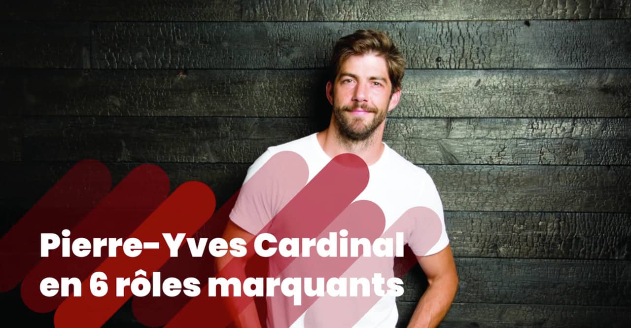 Pierre-Yves Cardinal en 6 rôles marquants