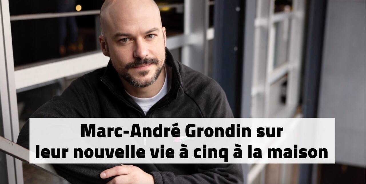Marc-André Grondin sur leur nouvelle vie à cinq à la maison