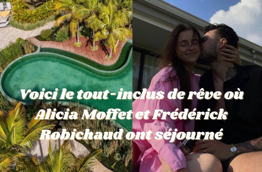 Voici le tout-inclus de rêve où Alicia Moffet et Frédérick Robichaud ont séjourné