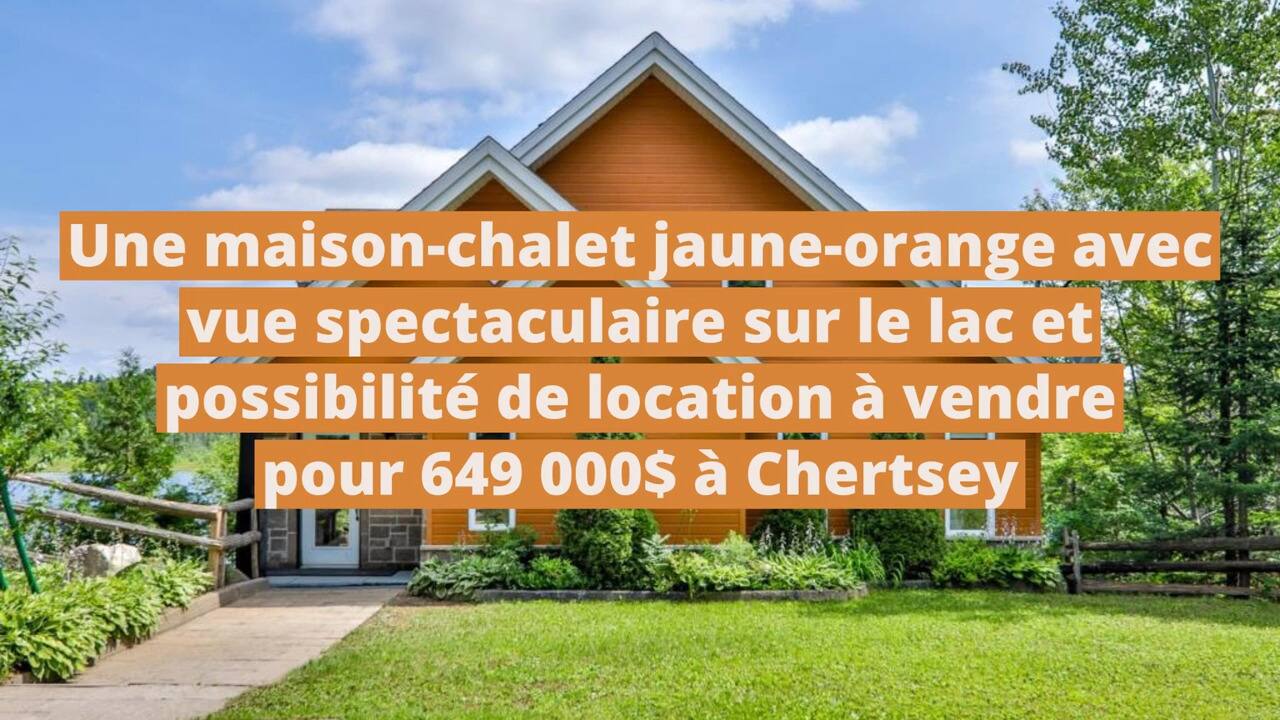Une maison-chalet jaune-orange avec vue spectaculaire sur le lac et possibilité de location à vendre pour 649 000$ à Chertsey