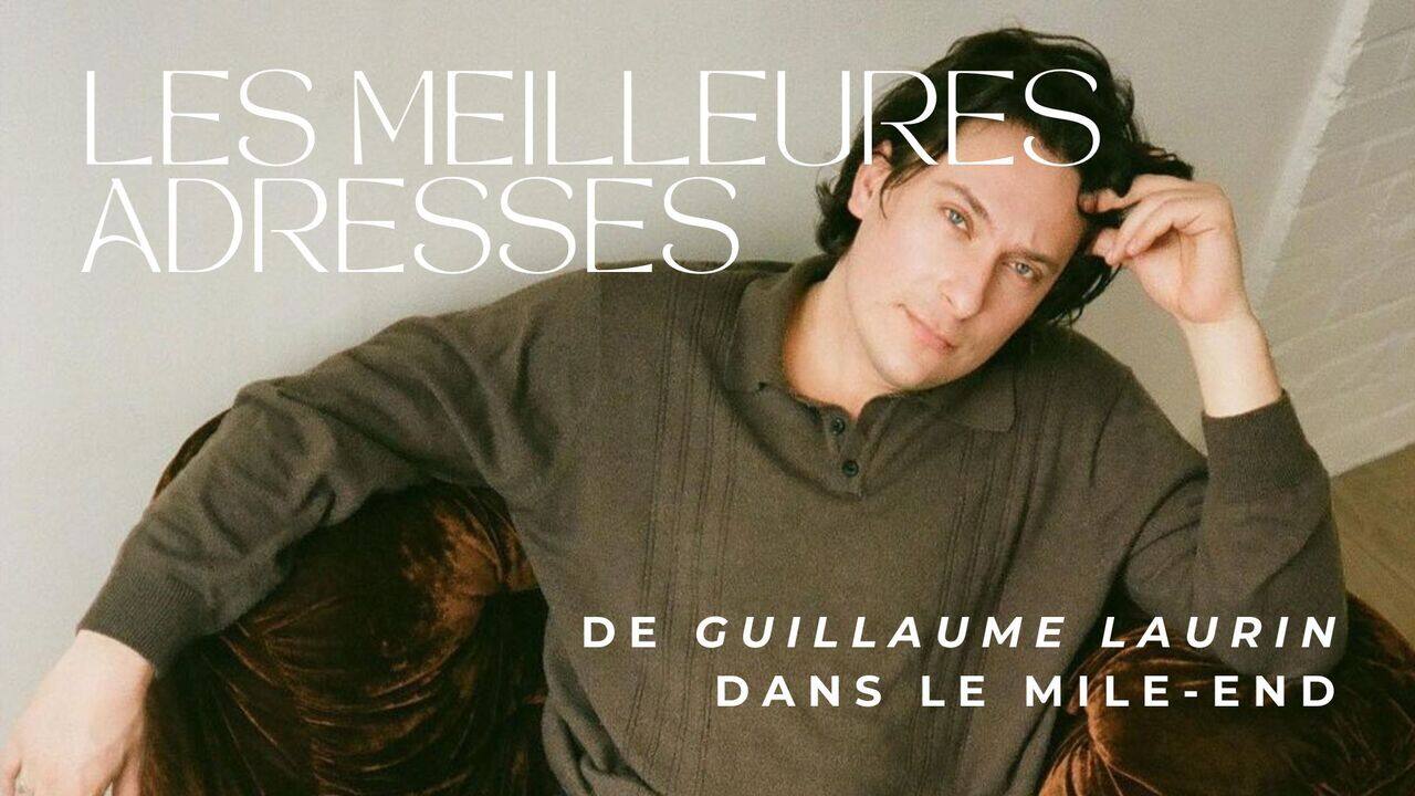 [VIDÉO] Guillaume Laurin nous révèle ses meilleures adresses dans le Mile-End