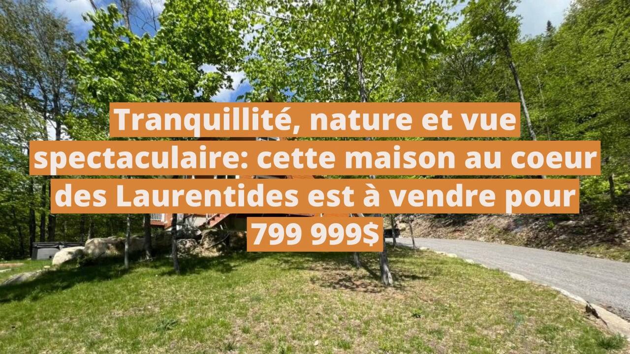 Tranquillité, nature et vue spectaculaire: cette maison au coeur des Laurentides est à vendre pour 799 999$au-coeur-des-laurentides-est-a-vendre-pour-799-999
