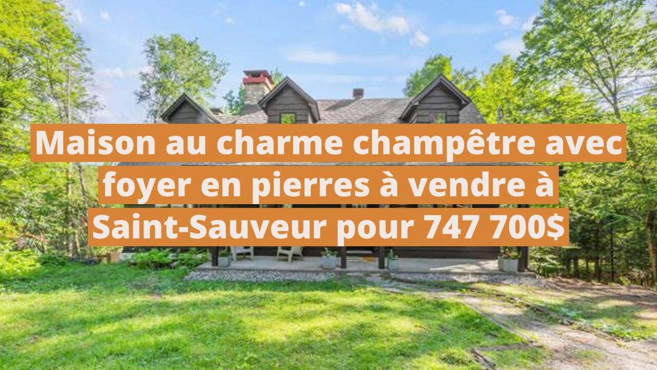 Maison au charme champêtre avec foyer en pierres à vendre à Saint-Sauveur pour 747 700$