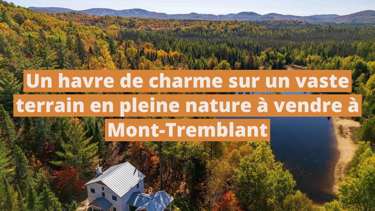 Un havre de charme sur un vaste terrain en pleine nature à vendre à Mont-Tremblant