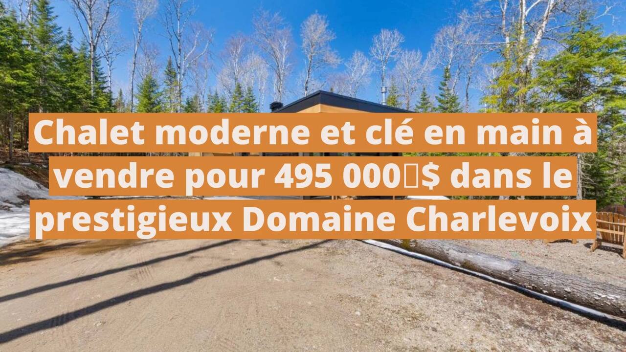 Chalet moderne et clé en main à vendre pour 495 000 $ dans le prestigieux Domaine Charlevoix