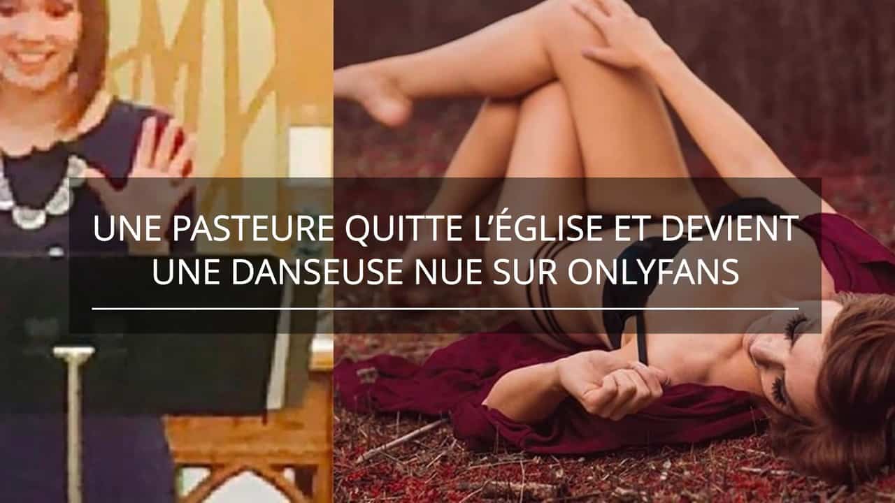 SDC - UNE PASTEURE QUITTE L’ÉGLISE ET DEVIENT UNE DANSEUSE NUE SUR ONLYFANS