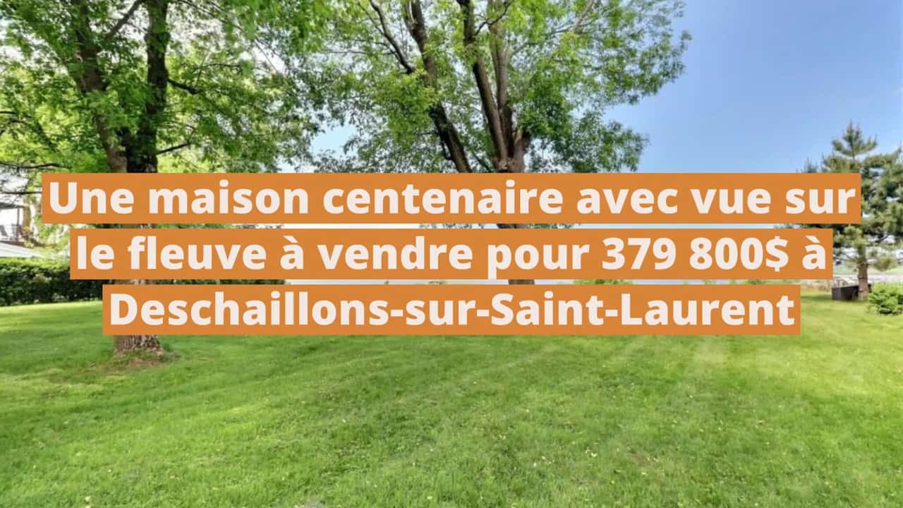 Une maison centenaire au cachet d'origine avec vue sur le fleuve à vendre pour 379 800$ à Deschaillons-sur-Saint-Laurent