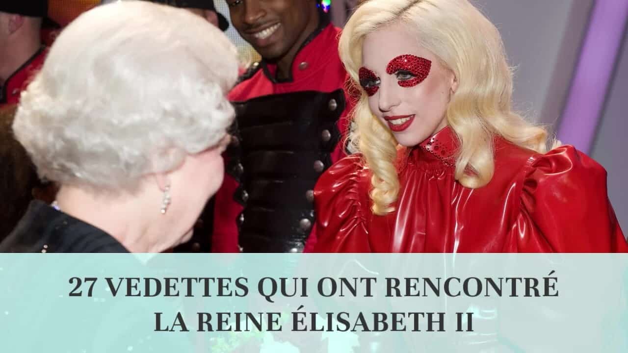 27 vedettes qui ont rencontré la Reine Élisabeth II