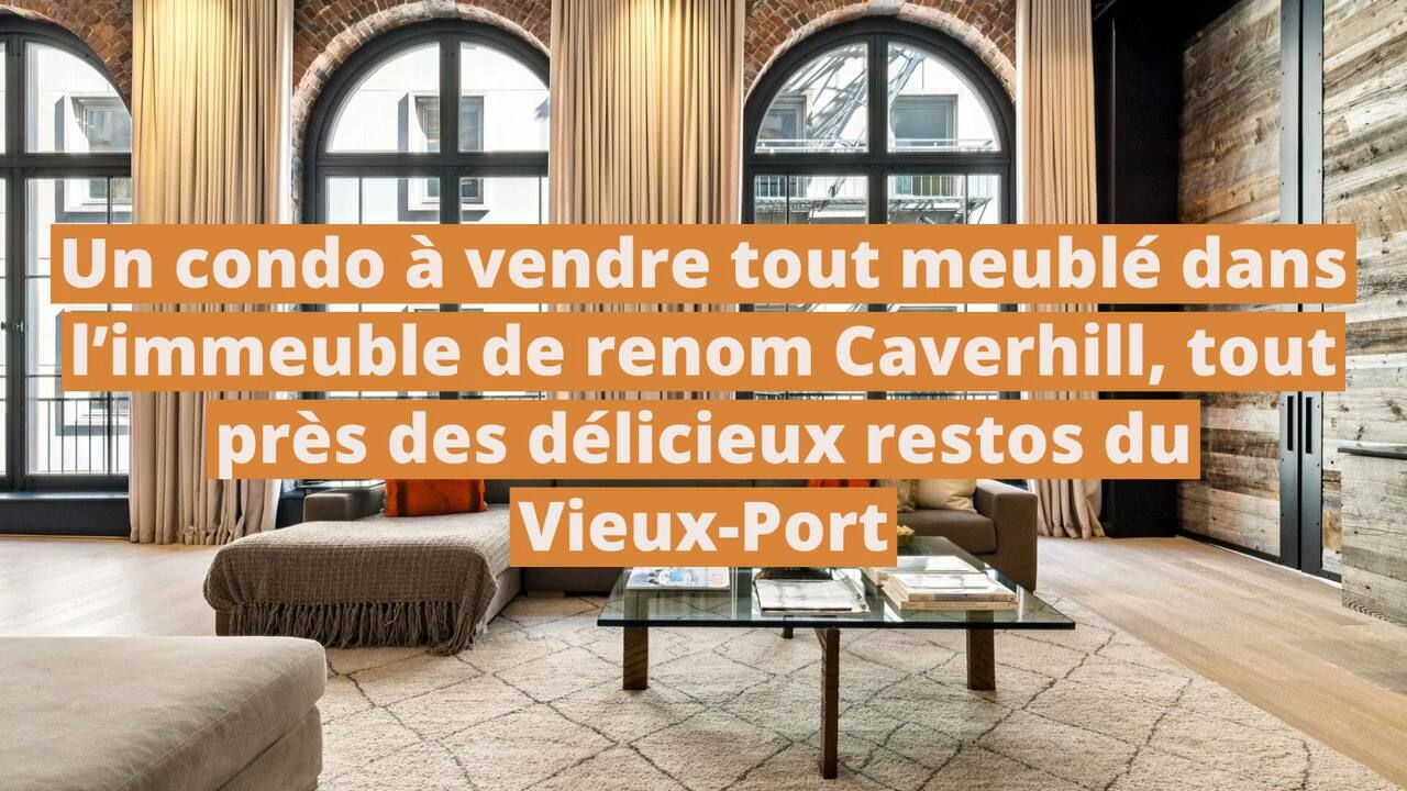 Un condo à vendre tout meublé dans l'immeuble de renom Caverhill, tout près des délicieux restos du Vieux-Port