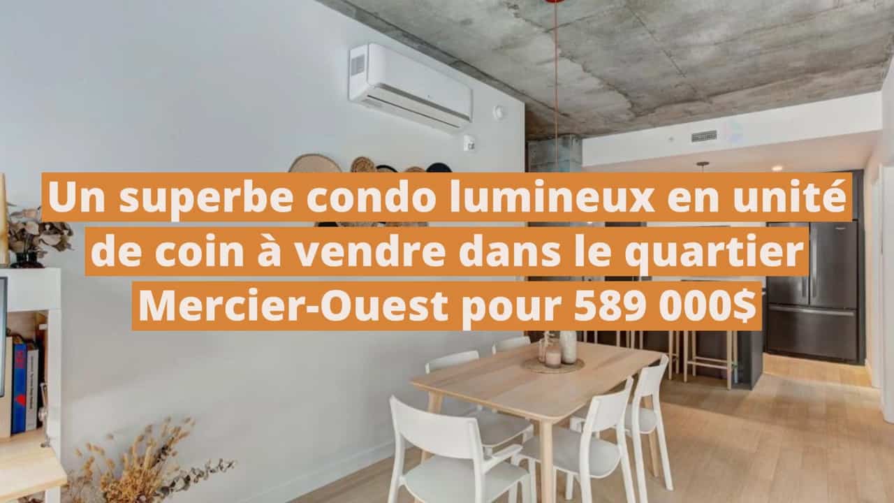 Un superbe condo lumineux en unité de coin à vendre dans le quartier Mercier-Ouest pour 589 000$