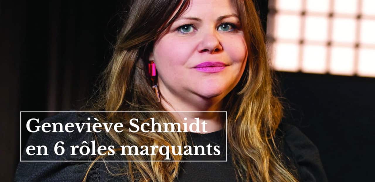 Geneviève Schmidt en 6 rôles marquants