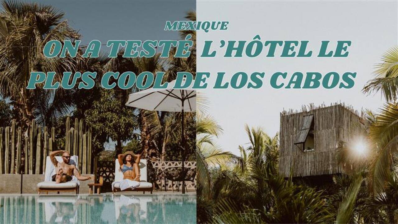 [VIDÉO] On a testé l'hôtel le plus cool de Los Cabos au Mexique