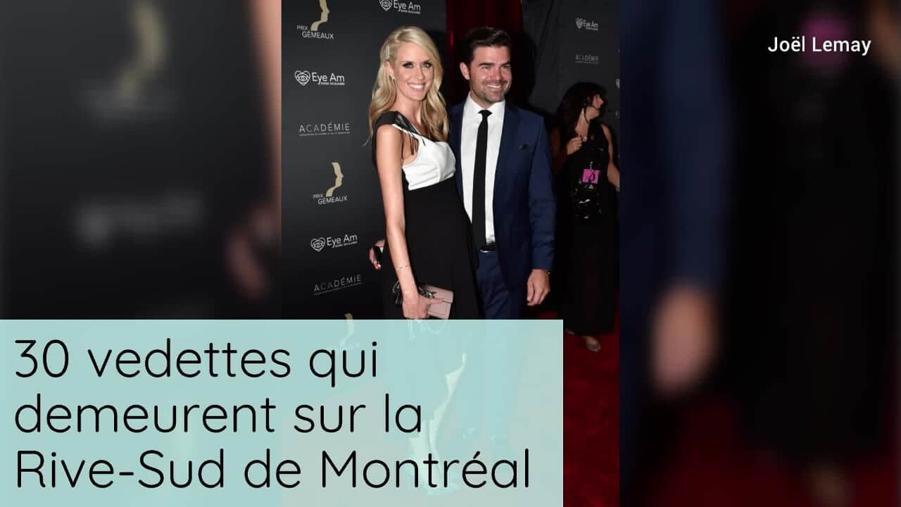 30 vedettes qui demeurent sur la Rive-Sud de Montréal